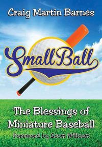 Cover image for Small Ball: The Blessings of Miniature Baseball