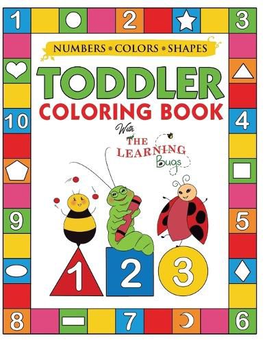 Cover image for My Numbers, Colors and Shapes Toddler Coloring Book with The Learning Bugs: Fun Children's Activity Coloring Books for Toddlers and Kids Ages 2, 3, 4 & 5 for Kindergarten & Preschool Prep Success