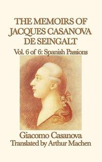 Cover image for The Memoirs of Jacques Casanova de Seingalt Vol. 6 Spanish Passions
