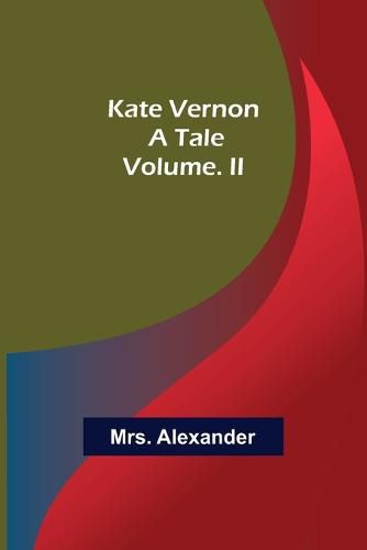 Kate Vernon: A Tale. Volume. II
