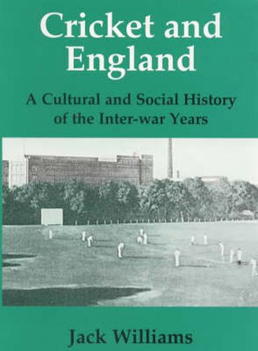 Cover image for Cricket and England: A Cultural and Social History of Cricket in England between the Wars