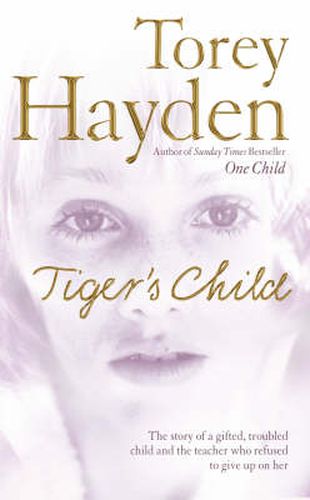 Cover image for The Tiger's Child: The Story of a Gifted, Troubled Child and the Teacher Who Refused to Give Up on Her