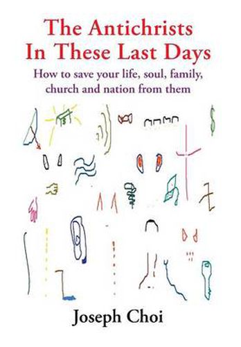 Cover image for The Antichrists In These Last Days: How to save your life, soul, family, church and nation from them