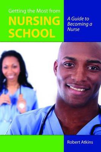 Cover image for Getting The Most From Nursing School: A Guide To Becoming A Nurse