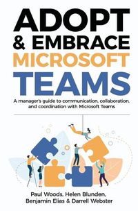 Cover image for Adopt & Embrace Microsoft Teams: A manager's guide to communication, collaboration, and coordination with Microsoft Teams