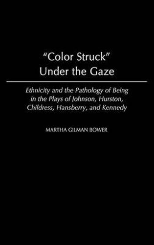 Cover image for Color Struck Under the Gaze: Ethnicity and the Pathology of Being in the Plays of Johnson, Hurston, Childress, Hansberry, and Kennedy