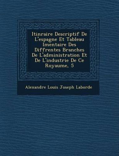 Itin Raire Descriptif de L'Espagne Et Tableau L Mentaire Des Diff Rentes Branches de L'Administration Et de L'Industrie de Ce Royaume, 5