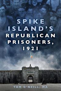 Cover image for Spike Island's Republican Prisoners, 1921