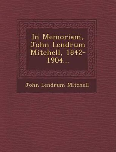 Cover image for In Memoriam, John Lendrum Mitchell, 1842-1904...