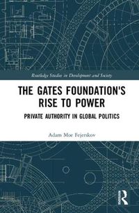 Cover image for The Gates Foundation's Rise to Power: Private Authority in Global Politics