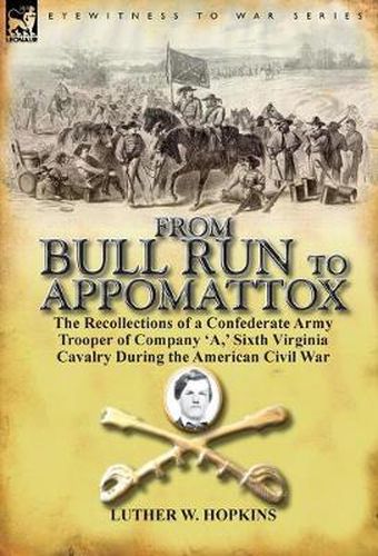 Cover image for From Bull Run to Appomattox: the Recollections of a Confederate Army Trooper of Company 'A, ' Sixth Virginia Cavalry During the American Civil War