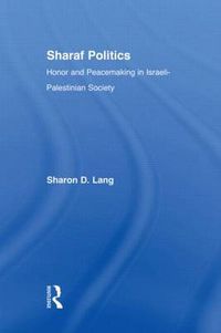 Cover image for Sharaf Politics: Honor and Peacemaking in Israeli-Palestinian Society