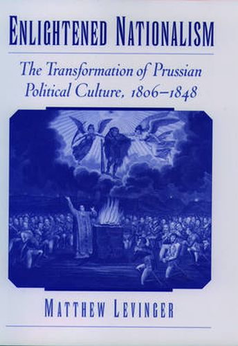 Cover image for Enlightened Nationalism: The Transformation of Prussian Political Culture, 1806-1848