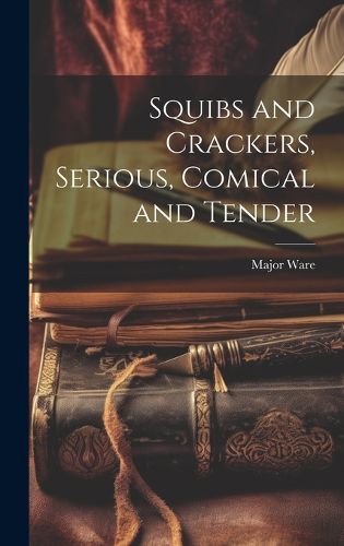 Cover image for Squibs and Crackers, Serious, Comical and Tender