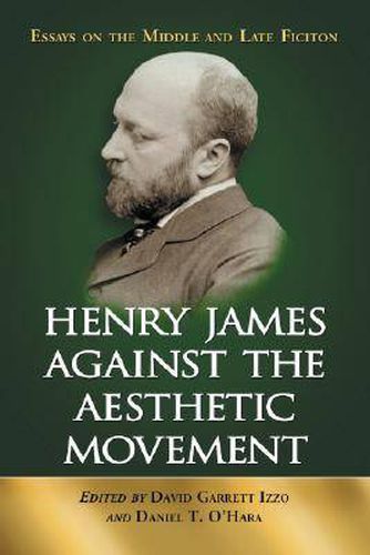 Henry James Against the Aesthetic Movement: Essays on the Middle and Late Fiction