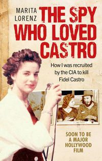 Cover image for The Spy Who Loved Castro: How I was recruited by the CIA to kill Fidel Castro