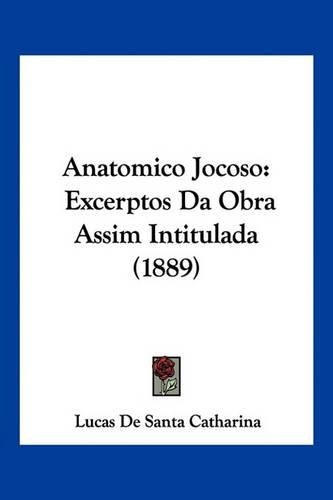 Cover image for Anatomico Jocoso: Excerptos Da Obra Assim Intitulada (1889)