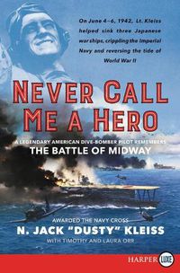 Cover image for Never Call Me A Hero: A Legendary American Dive-Bomber Pilot Remembers the Battle of Midway [Large Print]