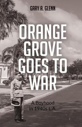 Cover image for Orange Grove Goes to War: A Boyhood in 1940s L.A.