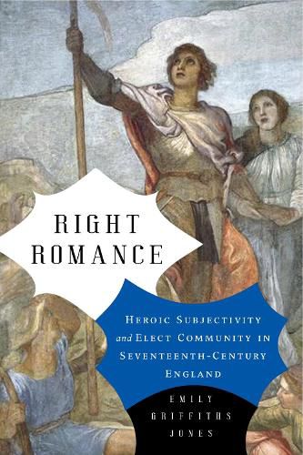 Cover image for Right Romance: Heroic Subjectivity and Elect Community in Seventeenth-Century England