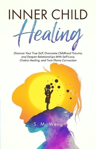 Cover image for Inner Child Healing Discover Your True Self, Overcome Childhood Trauma, and Deepen Relationships With Self-Love, Chakra Healing, and Twin Flame Connection