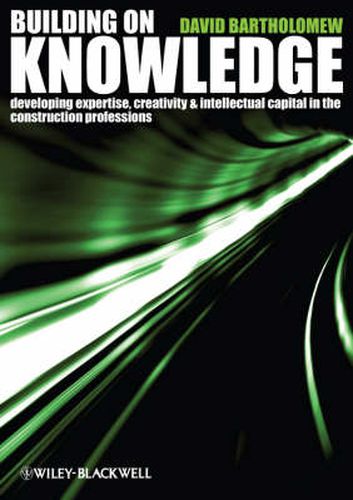 Cover image for Building on Knowledge: Developing Expertise, Creativity and Intellectual Capital in the Construction Professions
