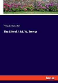 Cover image for The Life of J. M. W. Turner