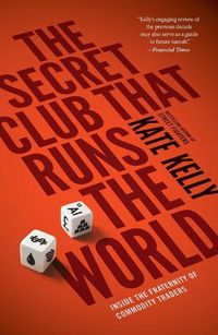 Cover image for The Secret Club That Runs the World: Inside the Fraternity of Commodities Traders