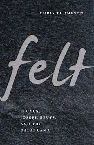 Cover image for Felt: Fluxus, Joseph Beuys, and the Dalai Lama