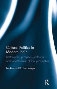 Cover image for Cultural Politics in Modern India: Postcolonial prospects, colourful cosmopolitanism, global proximities