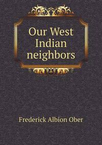 Cover image for Our West Indian neighbors