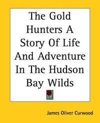 Cover image for The Gold Hunters A Story Of Life And Adventure In The Hudson Bay Wilds