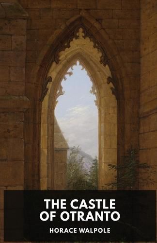 The Castle of Otranto by Horace Walpole: A Gothic Story by Horace Walpole