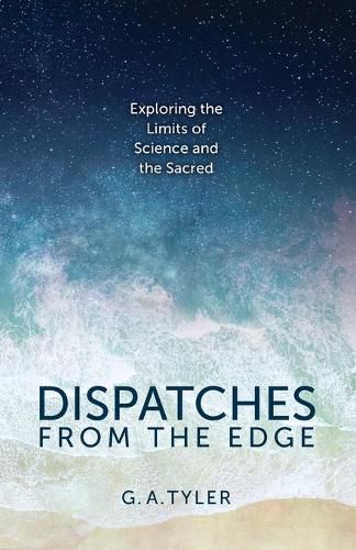 Cover image for Dispatches from the Edge: Exploring the Limits of Science and the Sacred