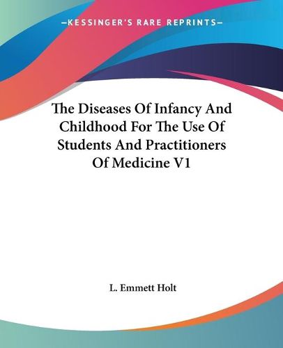 Cover image for The Diseases Of Infancy And Childhood For The Use Of Students And Practitioners Of Medicine V1