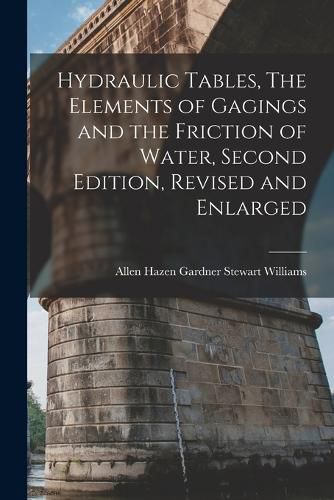 Hydraulic Tables, The Elements of Gagings and the Friction of Water, Second Edition, Revised and Enlarged