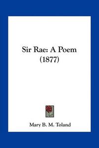 Cover image for Sir Rae: A Poem (1877)