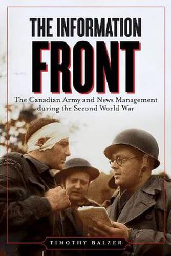 Cover image for The Information Front: The Canadian Army and News Management during the Second World War