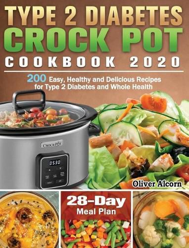 Cover image for Type 2 Diabetes Crock Pot Cookbook 2020: 200 Easy, Healthy and Delicious Recipes for Type 2 Diabetes and Whole Health ( 28-Day Meal Plan )