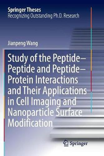 Cover image for Study of the Peptide-Peptide and Peptide-Protein Interactions and Their Applications in Cell Imaging and Nanoparticle Surface Modification