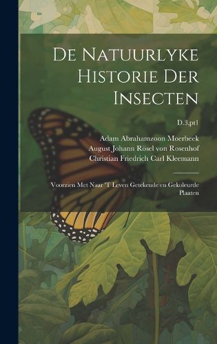 Cover image for De natuurlyke historie der insecten; voorzien met naar 't leven getekende en gekoleurde plaaten; D.3, pt1