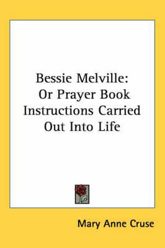 Cover image for Bessie Melville: Or Prayer Book Instructions Carried Out Into Life