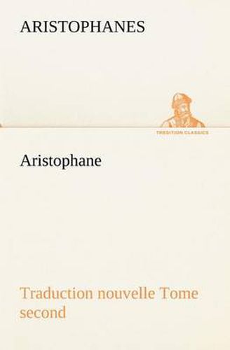 Cover image for Aristophane; Traduction nouvelle, tome second