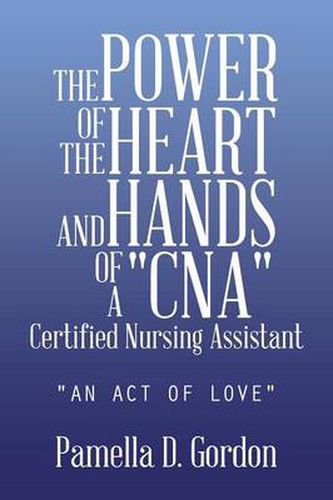 Cover image for The Power of the Heart and Hands of a Cnacertified Nursing Assistant