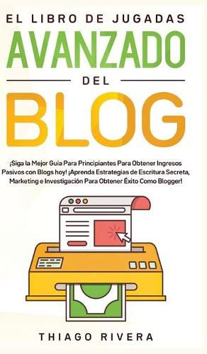 Cover image for El Libro de Jugadas Avanzado del Blog: !Siga la Mejor Guia Para Principiantes Para Obtener Ingresos Pasivos con Blogs hoy! !Aprenda Estrategias de Escritura Secreta, Marketing e Investigacion Para Obtener Exito Como Blogger!