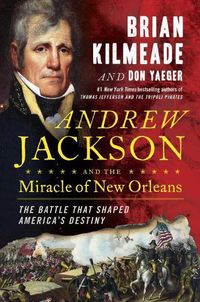 Cover image for Andrew Jackson And The Miracle Of New Orleans: The Underdog Army That Defeated An Empire