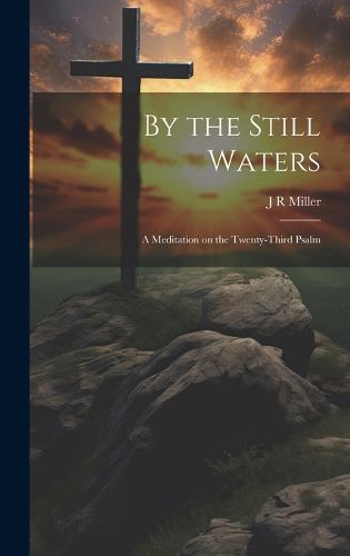 Cover image for By the Still Waters; A Meditation on the Twenty-Third Psalm