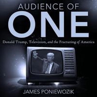 Cover image for Audience of One: Television, Donald Trump, and the Politics of Illusion