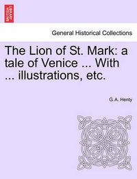 Cover image for The Lion of St. Mark: A Tale of Venice ... with ... Illustrations, Etc.