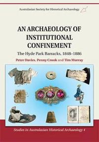Cover image for An Archaeology of Institutional Confinement: The Hyde Park Barracks, 1848-1886
